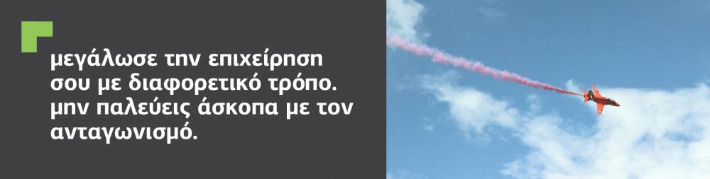 Πως να μεγαλώσεις την επιχείρηση σου με 5 απλά βήματα χωρίς να πολεμάς τον ανταγωνισμό.